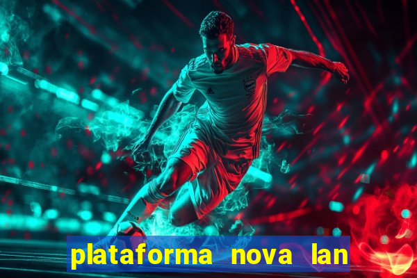 plataforma nova lan  ada hoje 2024